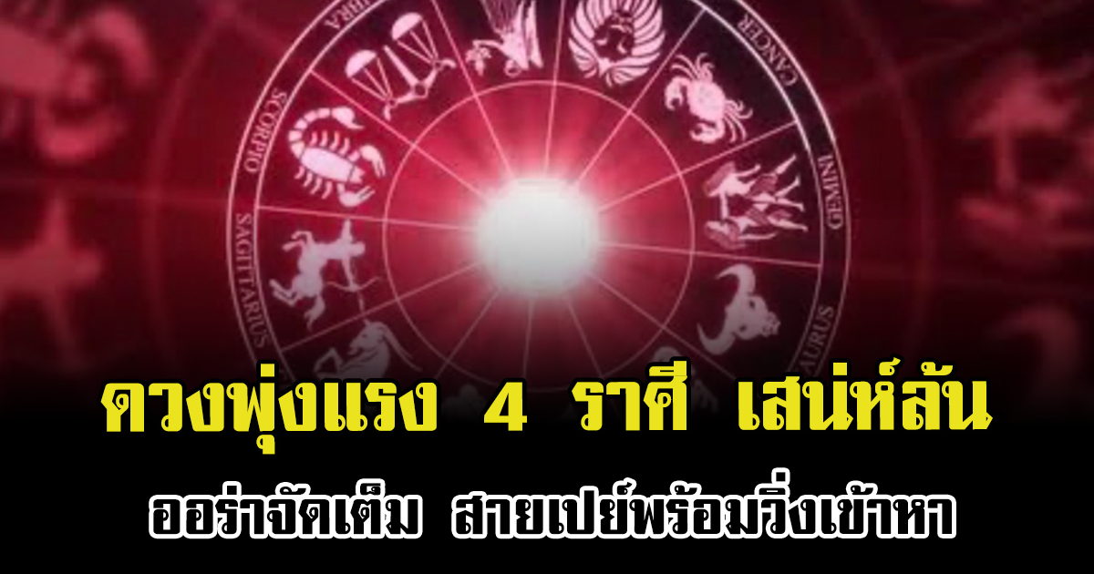 ดวงพุ่งแรง 4 ราศี เสน่ห์ล้น ออร่าจัดเต็ม สายเปย์พร้อมวิ่งเข้าหา