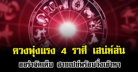 ดวงพุ่งแรง 4 ราศี เสน่ห์ล้น ออร่าจัดเต็ม สายเปย์พร้อมวิ่งเข้าหา