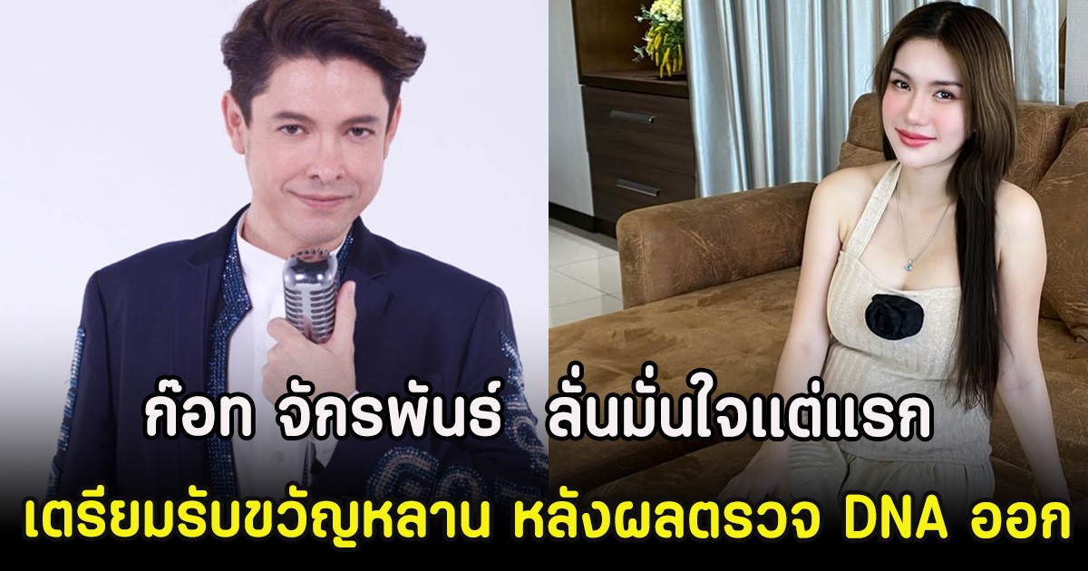 ก๊อท จักรพันธ์  ลั่นมั่นใจแต่แรก เตรียมรับขวัญหลาน หลังผลตรวจ DNA ออก