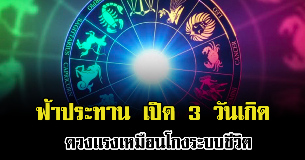 ฟ้าประทาน เปิด 3 วันเกิด ดวงแรงเหมือนโกงระบบชีวิต