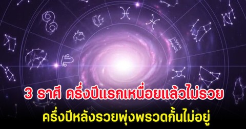 3 อันดับราศี ครึ่งปีแรกเหนื่อยแล้วไม่รวย ครึ่งปีหลังรวยพุ่งพรวดกั้นไม่อยู่