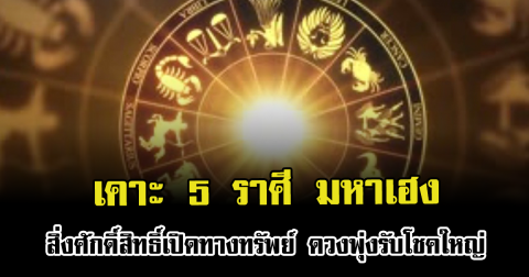 เคาะ 5 ราศี มหาเฮง สิ่งศักดิ์สิทธิ์เปิดทางทรัพย์ ดวงพุ่งรับโชคใหญ่