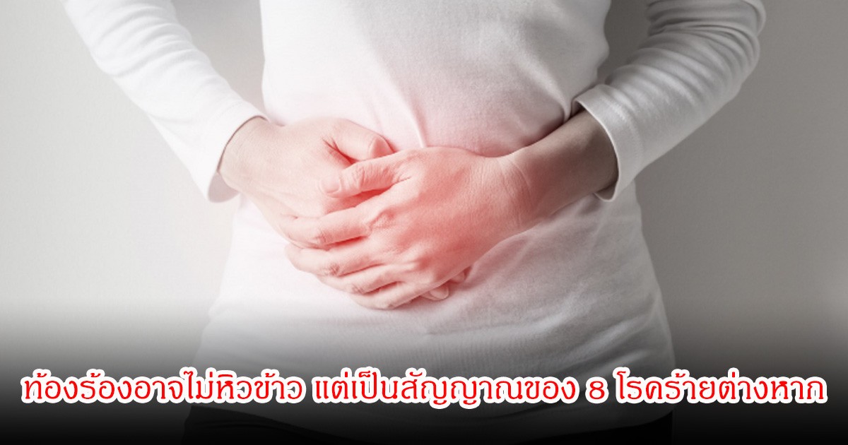 แพทย์เตือน! ท้องร้องอาจไม่หิวข้าว แต่เป็นสัญญาณของ 8 โรคร้ายต่างหาก