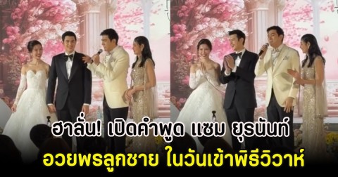 ฮาลั่น! เปิดคำพูด แซม ยุรนันท์ อวยพรลูกชาย ในวันเข้าพิธีวิวาห์