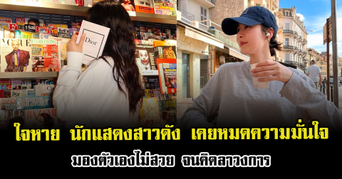 แฟนๆใจหาย นักแสดงสาวดัง เคยหมดความมั่นใจ มองตัวเองไม่สวย จนคิดลาวงการ