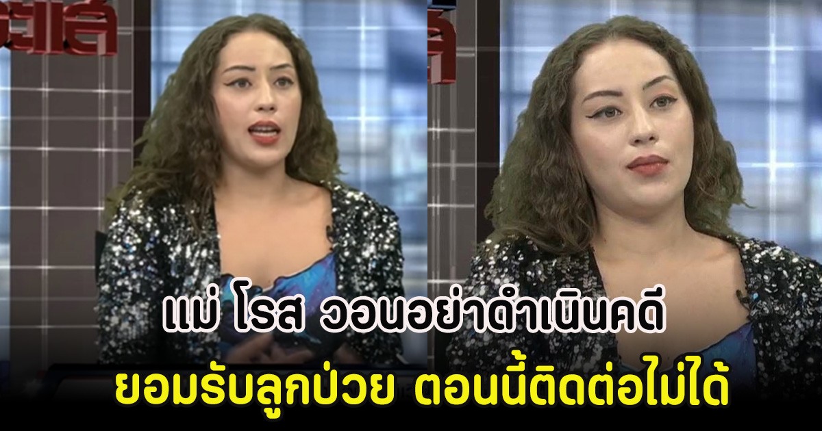 แม่ โรส วอนอย่าดำเนินคดี ยอมรับลูกป่วย ตอนนี้ติดต่อไม่ได้
