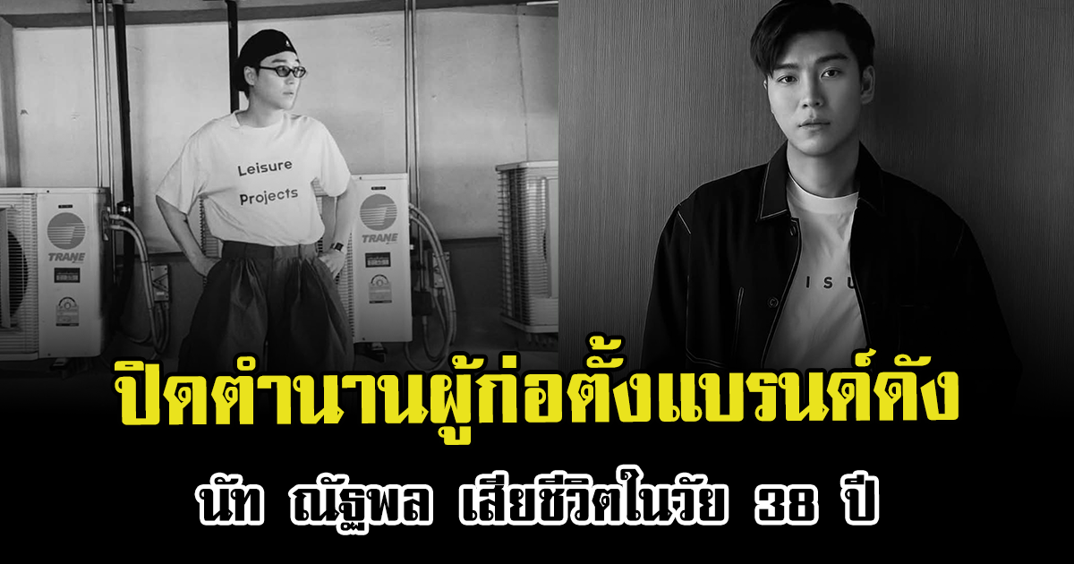 ปิดตำนานผู้ก่อตั้งแบรนด์ดัง นัท ณัฐพล เสียชีวิตในวัย 38 ปี