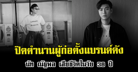 ปิดตำนานผู้ก่อตั้งแบรนด์ดัง นัท ณัฐพล เสียชีวิตในวัย 38 ปี