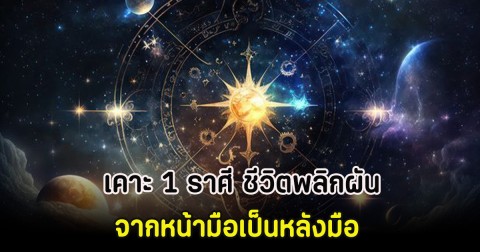 เคาะ 1 ราศี ชีวิตพลิกผัน จากหน้ามือเป็นหลังมือ