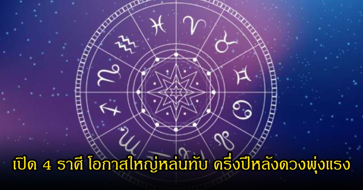 หมอเค้ก เปิด 4 ราศี โอกาสใหญ่หล่นทับ ครึ่งปีหลังดวงพุ่งแรง