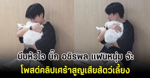 บีบหัวใจ บิ๊ก อชิรพล แฟนหนุ่ม จ๊ะ โพสต์คลิปเศร้าสูญเสียสัตว์เลี้ยง