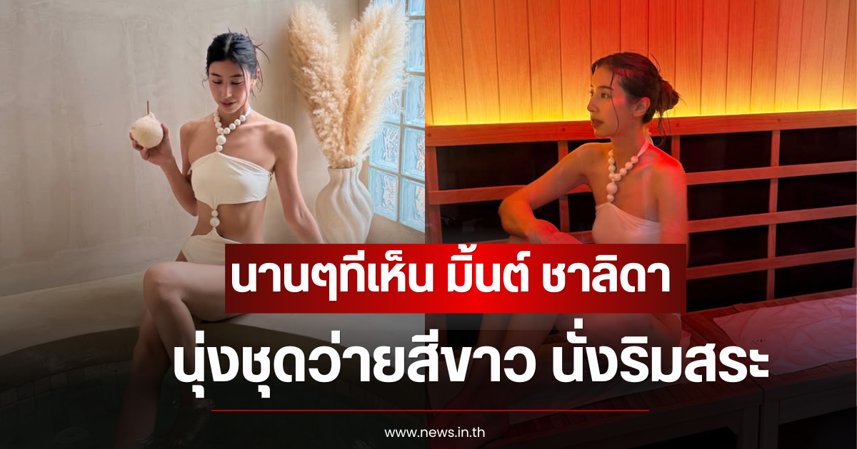 โอ้โห นานๆทีเห็น มิ้นต์ ชาลิดา นุ่งชุดว่ายสีขาว นั่งริมสระ