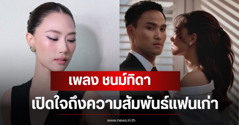ทัศนคติดีมาก! เพลง ชนม์ทิดา เปิดใจถึงความสัมพันธ์แฟนเก่า