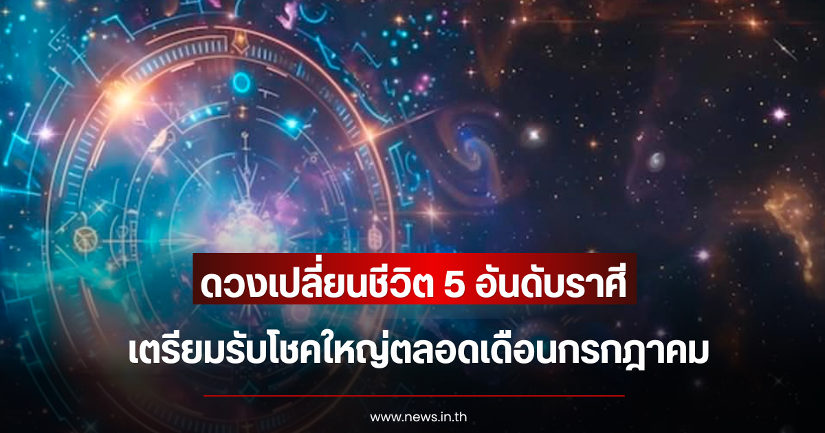 ดวงเปลี่ยนชีวิต 5 อันดับราศี เตรียมรับโชคใหญ่ตลอดเดือนกรกฎาคม