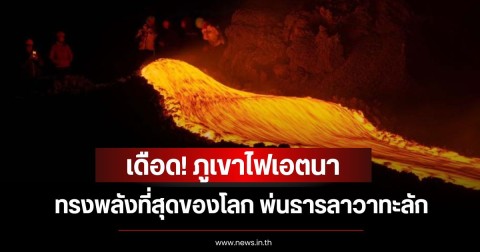 เดือด! ภูเขาไฟเอตนา ทรงพลังที่สุดของโลก พ่นธารลาวาทะลัก เป็นสัญญาณเตือนใต้พื้นผิวโลกครั้งใหญ่