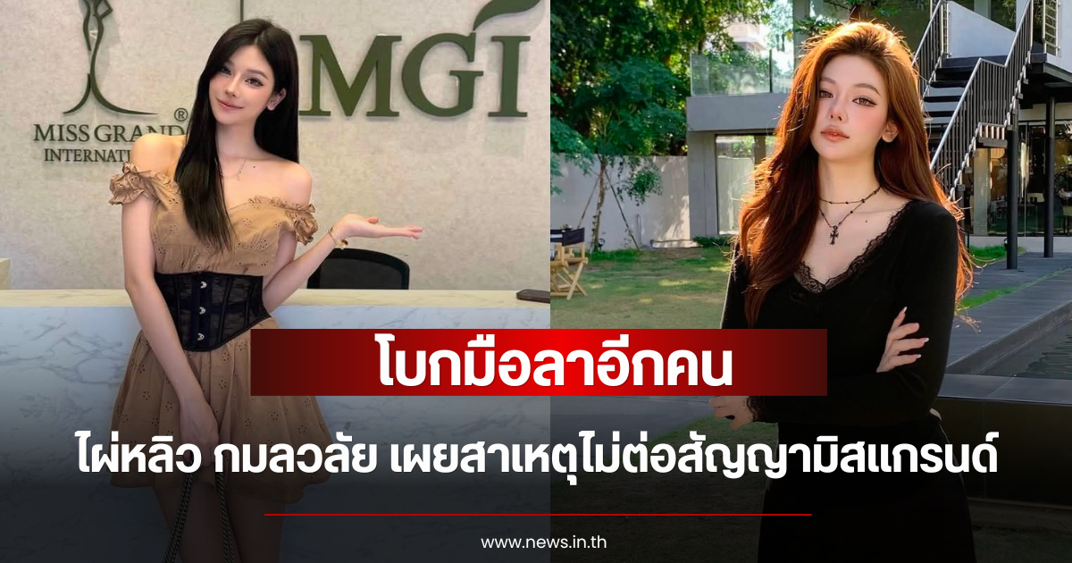 โบกมือลาอีกคน ไผ่หลิว กมลวลัย เผยสาเหตุไม่ต่อสัญญามิสแกรนด์