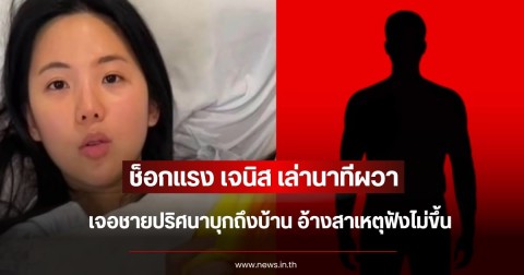 ช็อกแรง เจนิส เล่านาทีผวา เจอชายปริศนาบุกถึงบ้าน อ้างสาเหตุฟังไม่ขึ้น