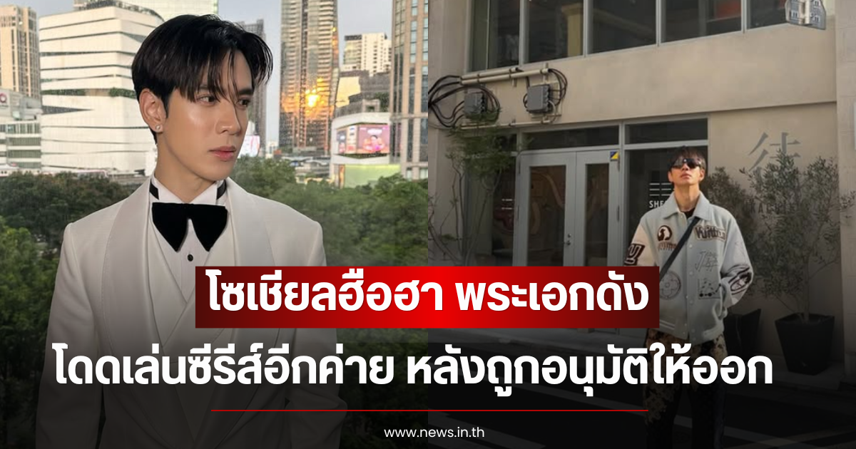โซเชียลฮือฮา พระเอกดัง โดดเล่นซีรีส์อีกค่าย หลังถูกอนุมัติให้ออก