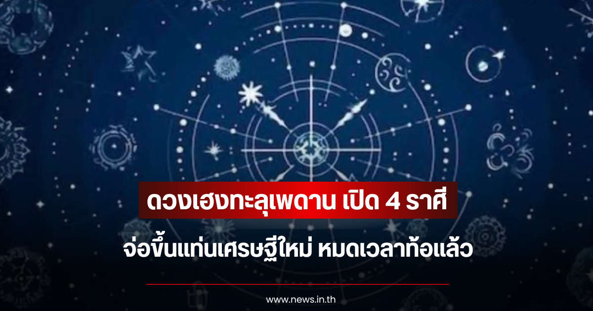 ดวงเฮงทะลุเพดาน เปิด 4 ราศี จ่อขึ้นแท่นเศรษฐีใหม่ หมดเวลาท้อแล้ว