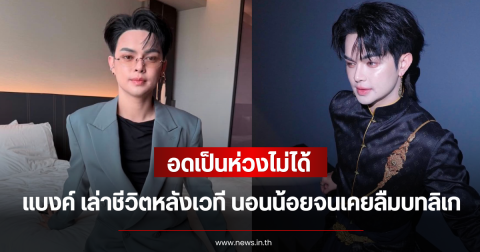 อดเป็นห่วงไม่ได้ แบงค์ ศรราม เล่าชีวิตหลังเวที นอนน้อยจนเคยลืมบทลิเก