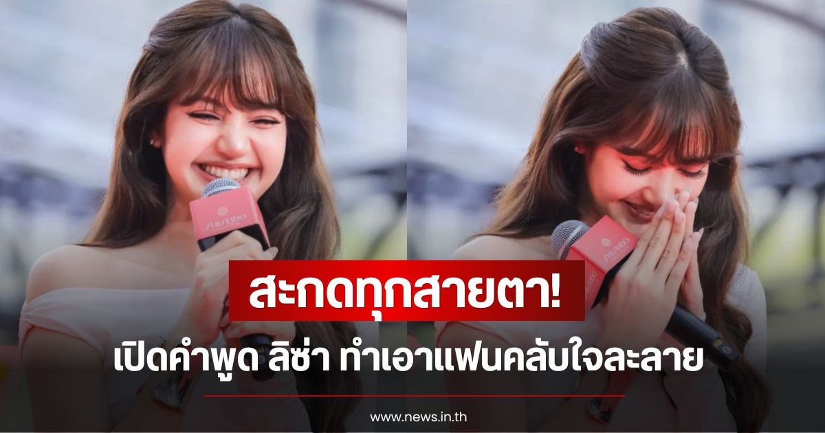 สะกดทุกสายตา! เปิดคำพูด ลิซ่า ทำเอาแฟนคลับใจละลาย ไม่เเปลกใจที่ใครๆก็รัก