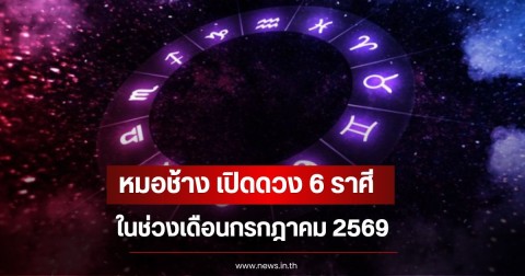 หมอช้าง  เปิดดวง 6 ราศี ในช่วงเดือนกรกฎาคม 2569