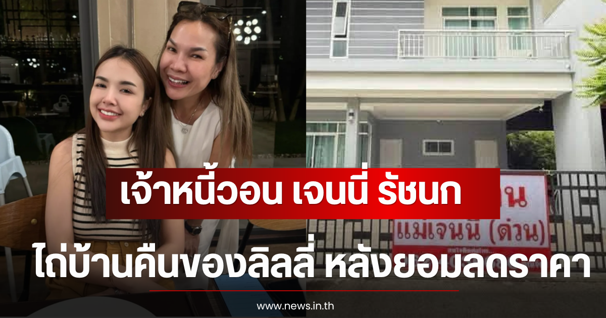 เจ้าหนี้วอน เจนนี่ รัชนก ไถ่บ้านคืนของลิลลี่ หลังยอมลดราคา