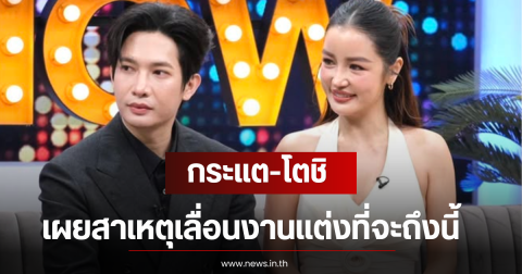 กระแต-โตชิ เผยสาเหตุเลื่อนงานแต่งที่จะถึงนี้