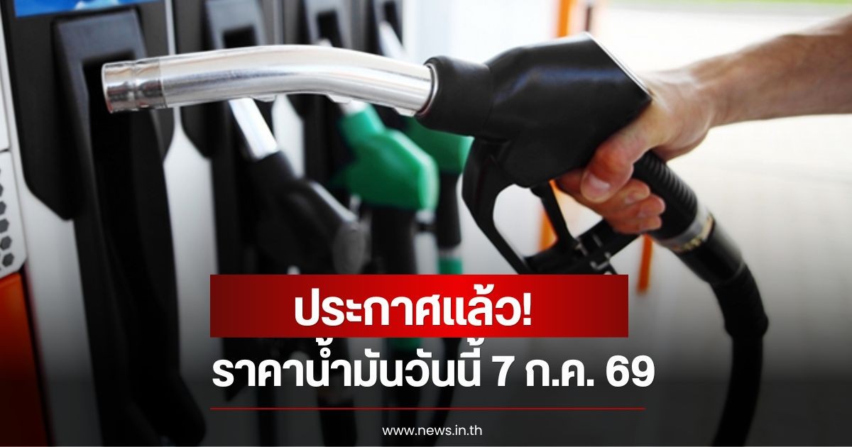ราคาน้ำมันวันนี้ 7 ก.ค. 69