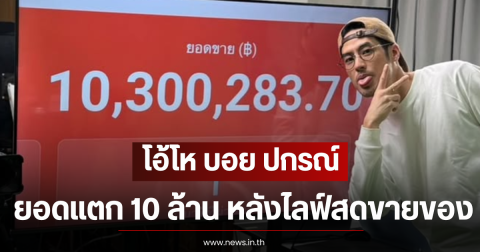 โอ้โห บอย ปกรณ์ ยอดแตก 10 ล้าน หลังไลฟ์สดขายของ