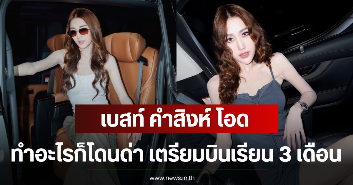 เบสท์ คำสิงห์ โอดทำอะไรก็โดนด่า เตรียมบินเรียน 3 เดือน