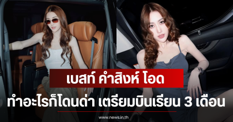 เบสท์ คำสิงห์ โอดทำอะไรก็โดนด่า เตรียมบินเรียน 3 เดือน