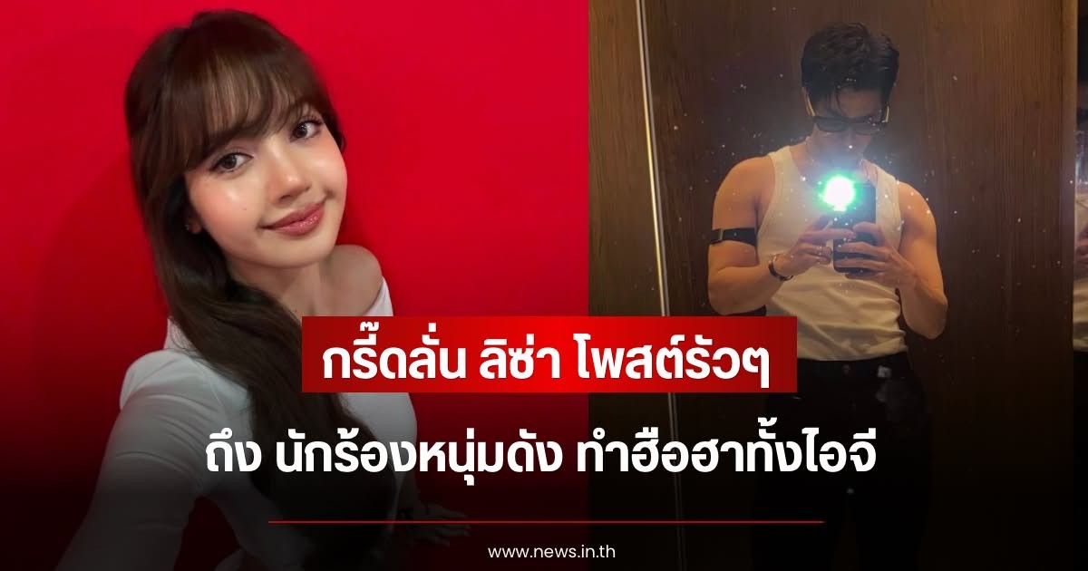 กรี๊ดลั่น ลิซ่า โพสต์รัวๆถึง นักร้องหนุ่มดัง ทำฮือฮาทั้งไอจี