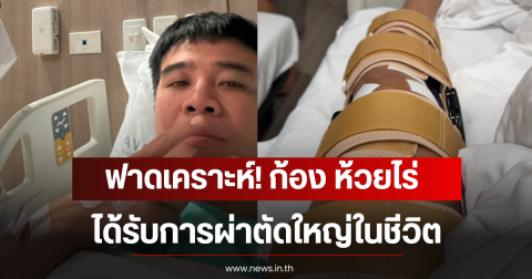 ฟาดเคราะห์! ก้อง ห้วยไร่ ได้รับการผ่าตัดใหญ่ในชีวิต