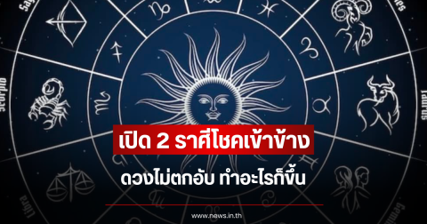 เปิด 2 ราศีโชคเข้าข้าง ดวงไม่ตกอับ ทำอะไรก็ขึ้น