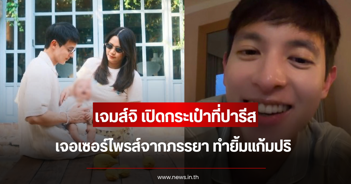 เจมส์ จิรายุ เปิดกระเป๋าที่ปารีส เจอเซอร์ไพรส์จากภรรยา ทำยิ้มแก้มปริ