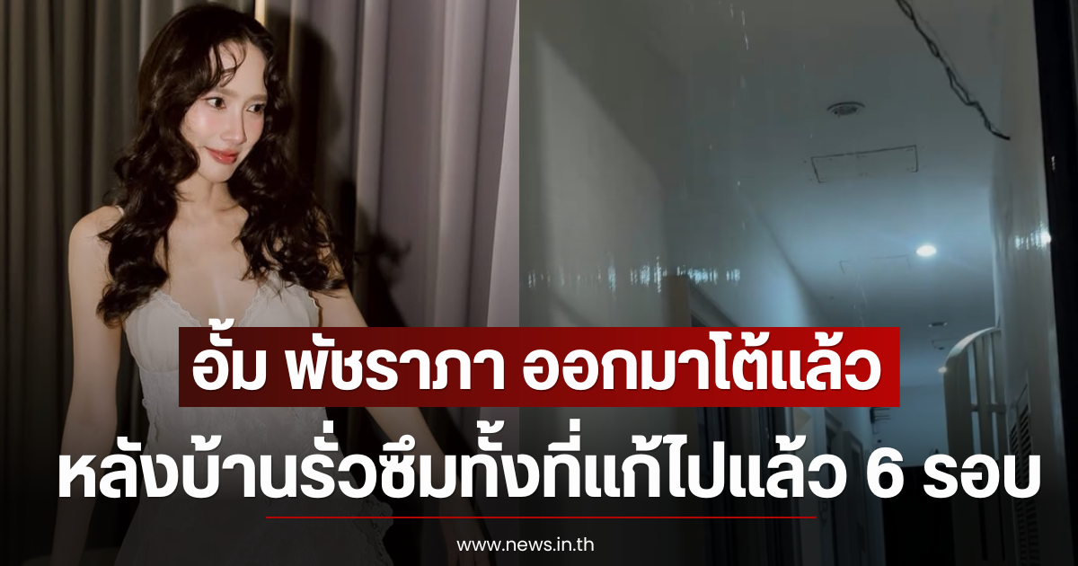 อั้ม พัชราภา ออกมาโต้เเล้ว หลังบ้านรั่วซึมทั้งที่แก้ไปแล้ว 6 รอบ