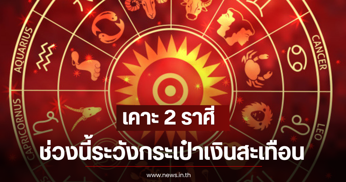 เคาะ 2 ราศี ช่วงนี้ระวังกระเป๋าเงินสะเทือน