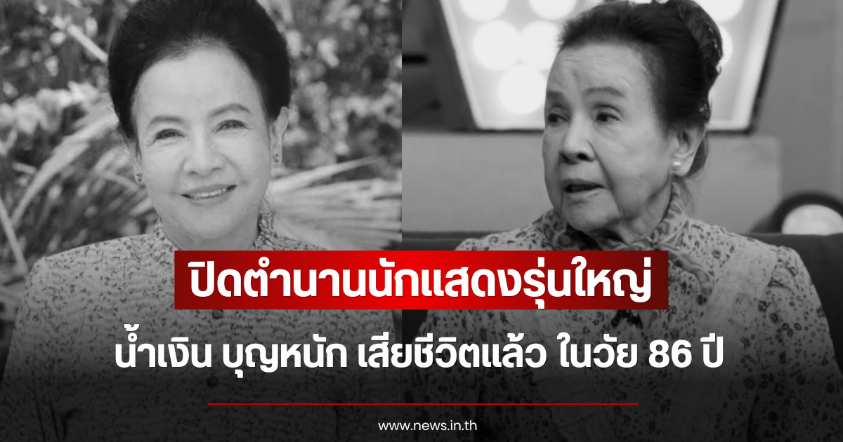 ปิดตำนานนักแสดงรุ่นใหญ่ น้ำเงิน บุญหนัก เสียชีวิตแล้ว ในวัย 86 ปี