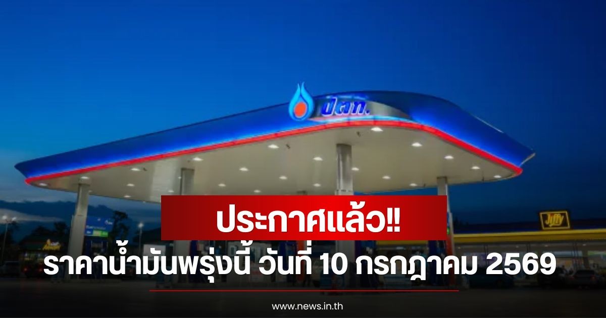 ราคาน้ำมันพรุ่งนี้ วันที่ 10 กรกฎาคม 2569