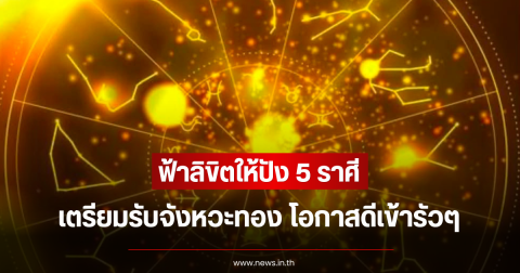 ฟ้าลิขิตให้ปัง 5 ราศีเตรียมรับจังหวะทอง โอกาสดีเข้ารัวๆ
