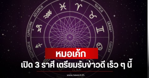 หมอเค้ก  เปิด 3 ราศี เตรียมรับข่าวดี เร็ว ๆ นี้
