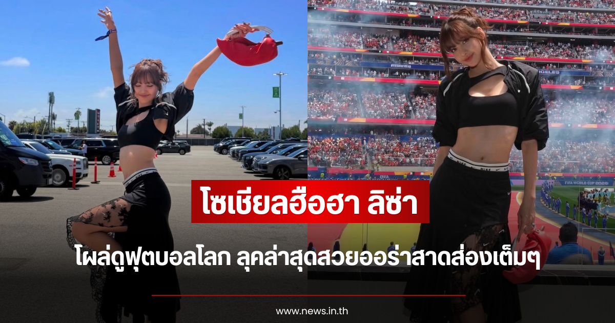 โซเชียลฮือฮา ลิซ่า โผล่ดูฟุตบอลโลก ลุคล่าสุดสวยออร่าสาดส่องเต็มๆ