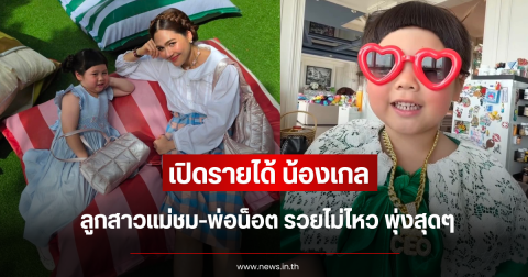 เปิดรายได้ น้องเกล ลูกสาวแม่ชม-พ่อน็อต รวยไม่ไหว พุ่งสุดๆ