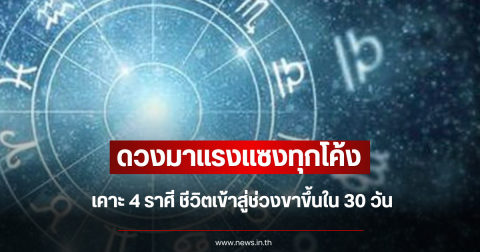 ดวงมาแรงแซงทุกโค้ง เคาะ 4 ราศี ชีวิตเข้าสู่ช่วงขาขึ้นใน 30 วัน