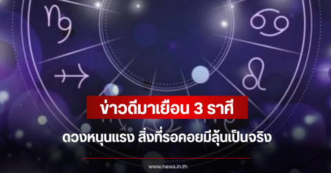 ข่าวดีมาเยือน 3 ราศี ดวงหนุนแรง สิ่งที่รอคอยมีลุ้นเป็นจริง