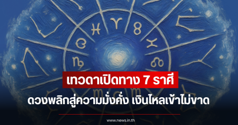 เทวดาเปิดทาง 7 ราศี ดวงพลิกสู่ความมั่งคั่ง เงินไหลเข้าไม่ขาด