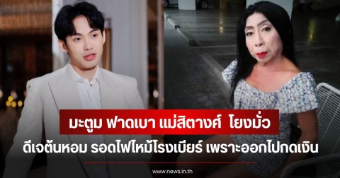 มะตูม ฟาดเบาๆ แม่สิตางศ์  โยงมั่ว ดีเจต้นหอม รอดไฟไหม้โรงเบียร์ เพราะออกไปกดเงิน จี้ให้ลบโพสต์