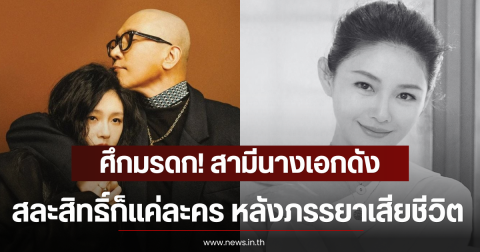 ศึกมรดก! สามีนางเอกดัง สละสิทธิ์ก็แค่ละคร หลังภรรยาเสียชีวิต (ตปท)