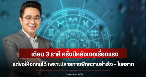 หมอช้าง เตือน 3 ราศี ครึ่งปีหลังเจอเรื่องแรง ศึกหนักวุ่นวาย แต่ขอให้อดทนไว้ เพราะปลายทางพีกความสำเร็จ - โชคลาภ